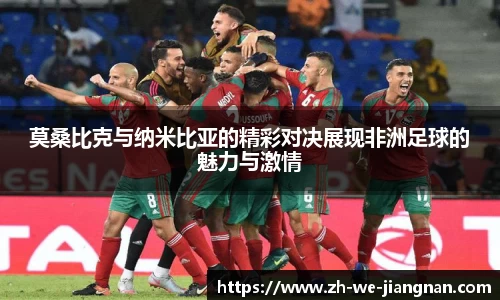 莫桑比克与纳米比亚的精彩对决展现非洲足球的魅力与激情