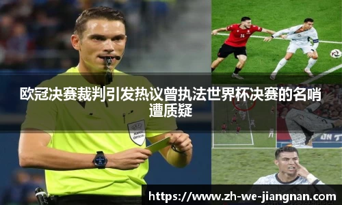 欧冠决赛裁判引发热议曾执法世界杯决赛的名哨遭质疑
