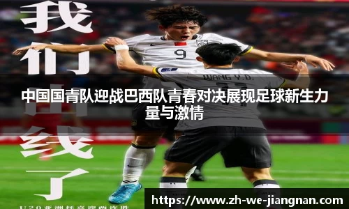 中国国青队迎战巴西队青春对决展现足球新生力量与激情