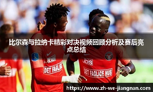 比尔森与拉纳卡精彩对决视频回顾分析及赛后亮点总结