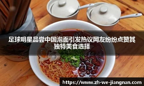 足球明星品尝中国泡面引发热议网友纷纷点赞其独特美食选择