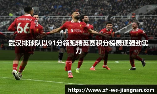 武汉排球队以91分领跑精英赛积分榜展现强劲实力